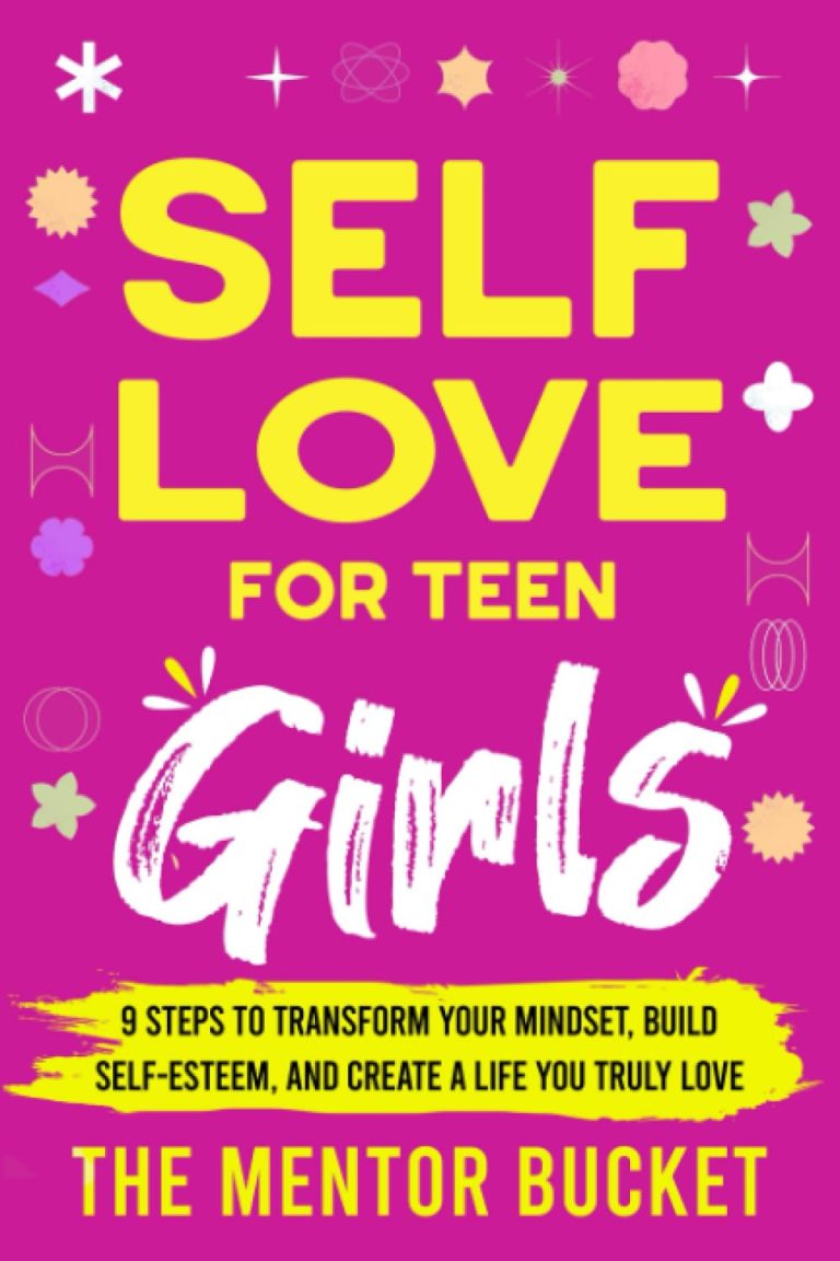 Self-Love for Teen Girls: 9 Steps to Transform Your Mindset, Build Self-Esteem, and Create a Life You Truly Love (Mental Health for Teenagers)